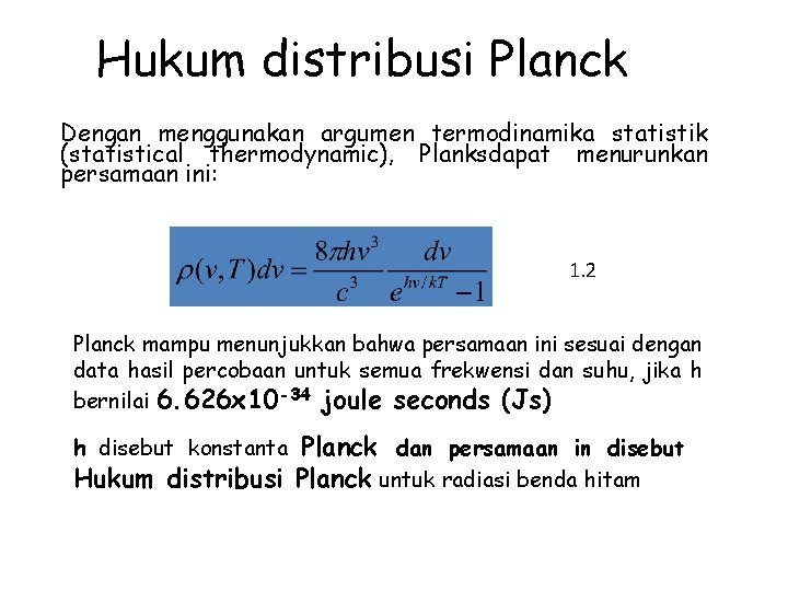 Hukum distribusi Planck Dengan menggunakan argumen termodinamika statistik (statistical thermodynamic), Planksdapat menurunkan persamaan ini: