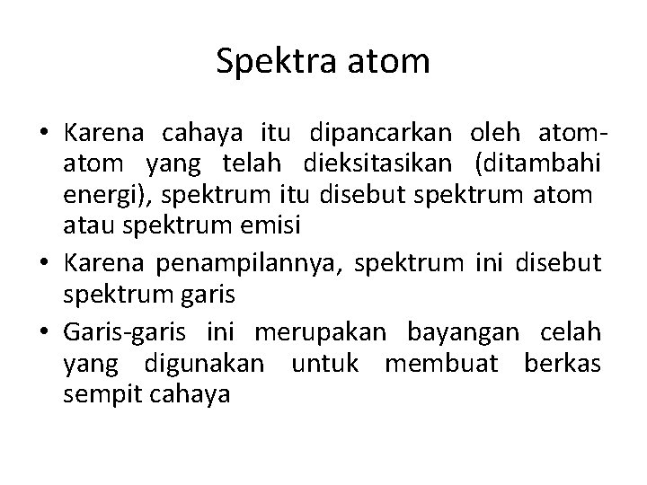 Spektra atom • Karena cahaya itu dipancarkan oleh atom yang telah dieksitasikan (ditambahi energi),