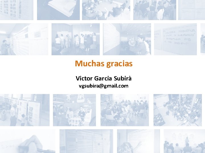 Muchas gracias Victor Garcia Subirà vgsubira@gmail. com 