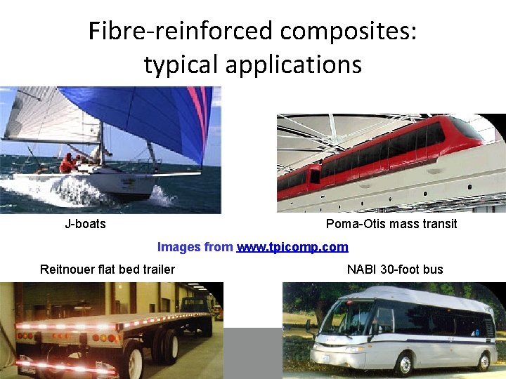 Fibre-reinforced composites: typical applications J-boats Poma-Otis mass transit Images from www. tpicomp. com Reitnouer