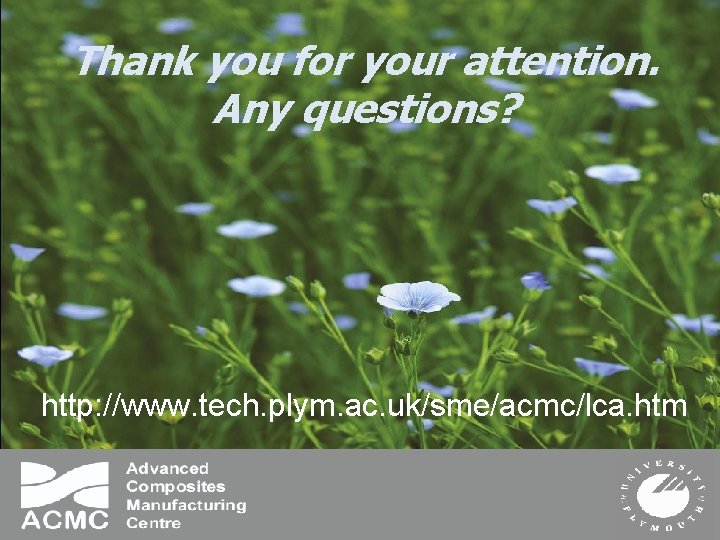 Thank you for your attention. Any questions? http: //www. tech. plym. ac. uk/sme/acmc/lca. htm