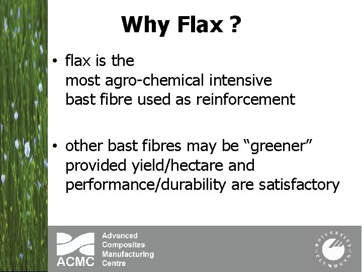 Why Flax ? • flax is the most agro-chemical intensive bast fibre used as