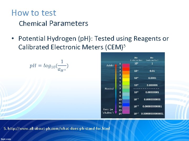 How to test Chemical Parameters • Potential Hydrogen (p. H): Tested using Reagents or