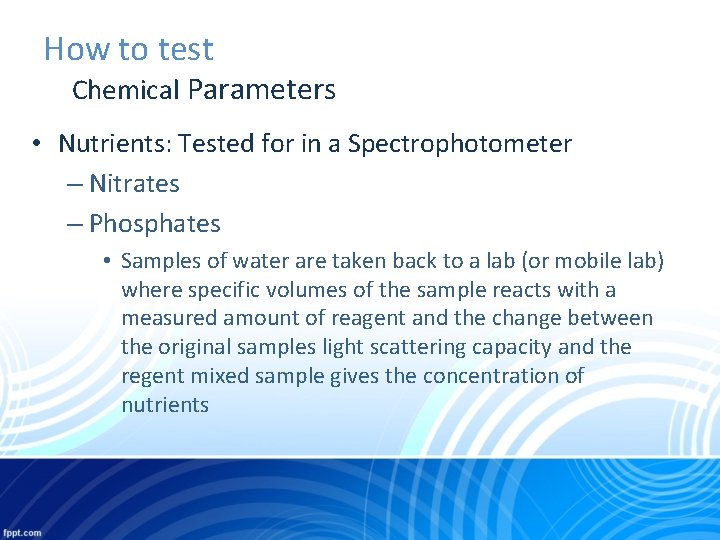 How to test Chemical Parameters • Nutrients: Tested for in a Spectrophotometer – Nitrates
