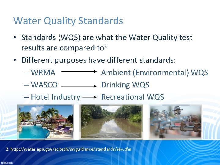 Water Quality Standards • Standards (WQS) are what the Water Quality test results are