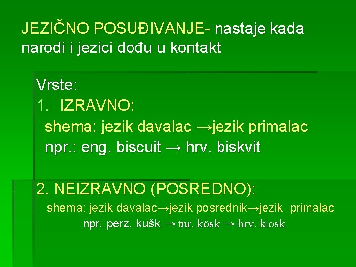 JEZIČNO POSUĐIVANJE- nastaje kada narodi i jezici dođu u kontakt Vrste: 1. IZRAVNO: shema: