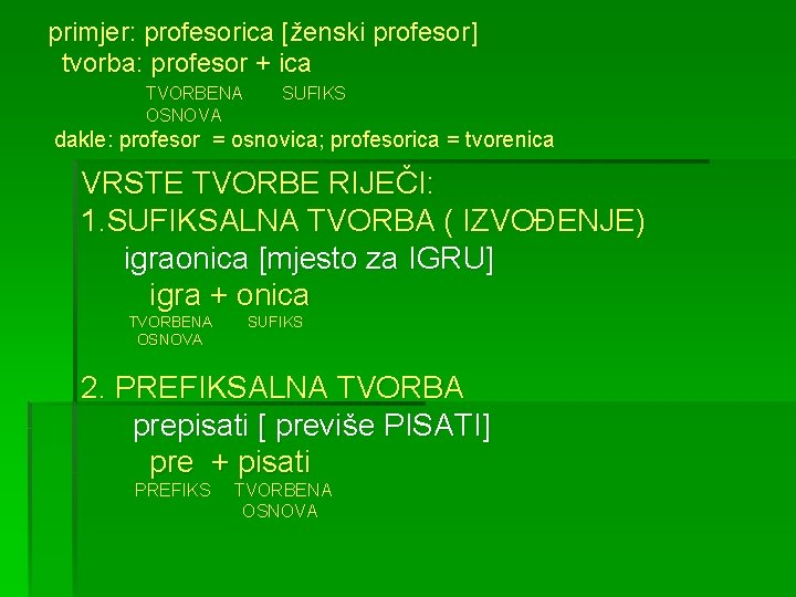 primjer: profesorica [ženski profesor] tvorba: profesor + ica TVORBENA OSNOVA SUFIKS dakle: profesor =