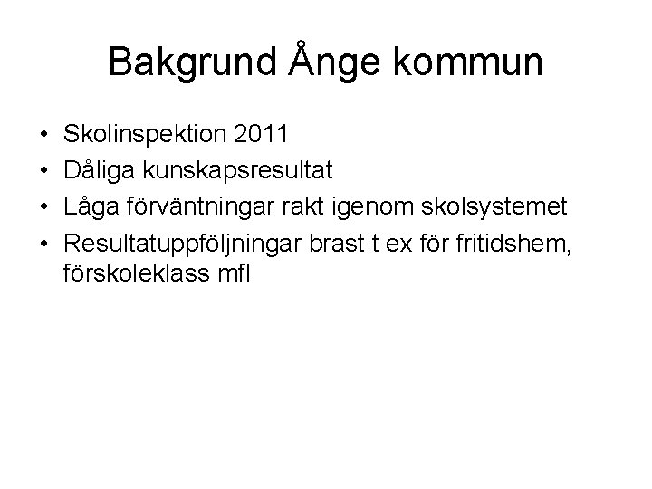 Bakgrund Ånge kommun • • Skolinspektion 2011 Dåliga kunskapsresultat Låga förväntningar rakt igenom skolsystemet