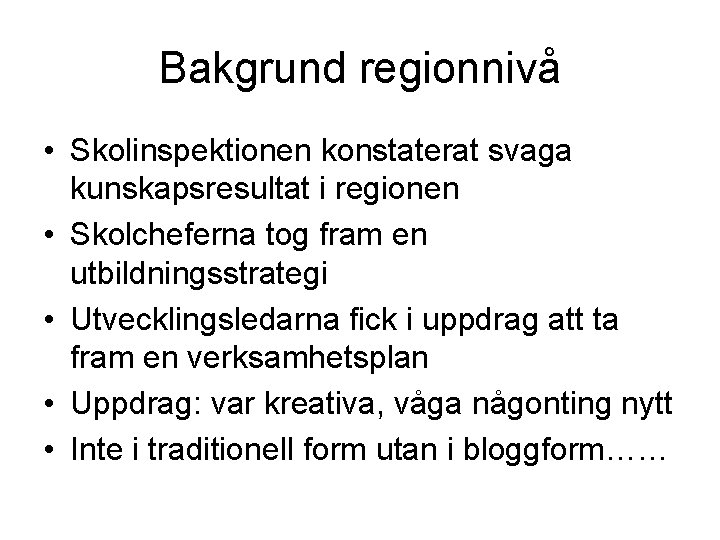 Bakgrund regionnivå • Skolinspektionen konstaterat svaga kunskapsresultat i regionen • Skolcheferna tog fram en