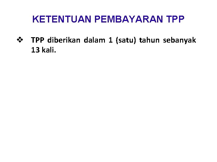 KETENTUAN PEMBAYARAN TPP v TPP diberikan dalam 1 (satu) tahun sebanyak 13 kali. 