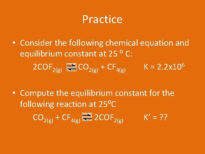 Practice • Consider the following chemical equation and equilibrium constant at 25 ⁰ C: