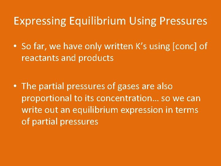 Expressing Equilibrium Using Pressures • So far, we have only written K’s using [conc]