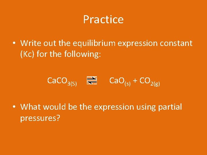 Practice • Write out the equilibrium expression constant (Kc) for the following: Ca. CO