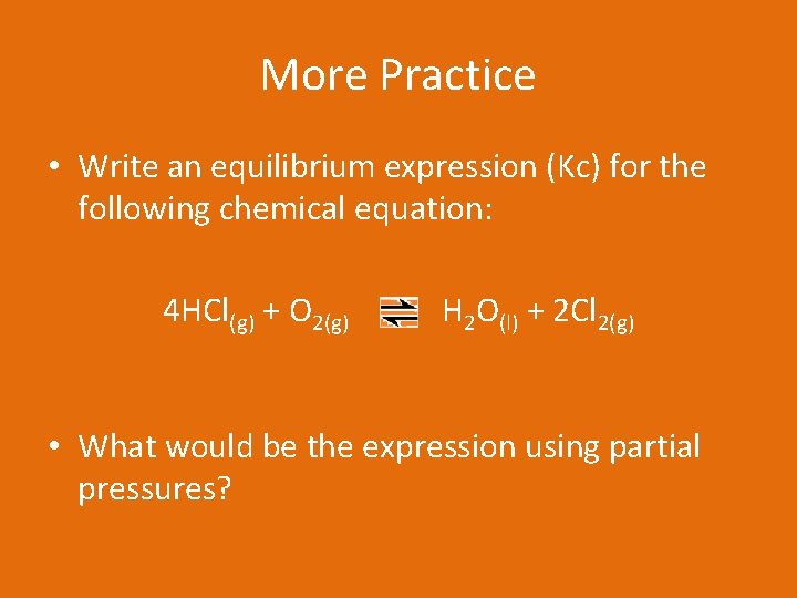 More Practice • Write an equilibrium expression (Kc) for the following chemical equation: 4