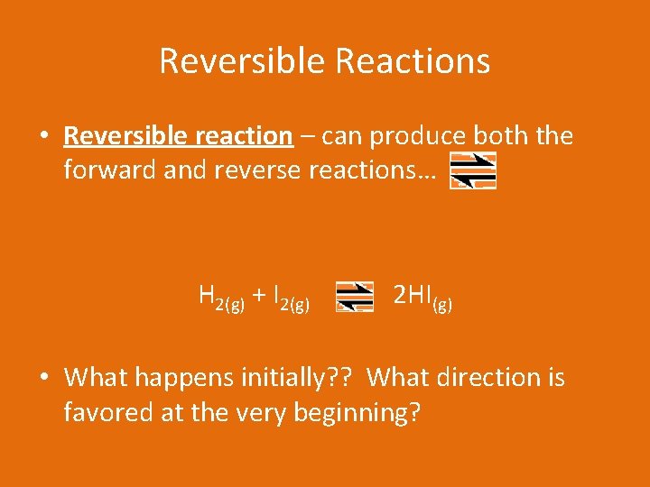 Reversible Reactions • Reversible reaction – can produce both the forward and reverse reactions…