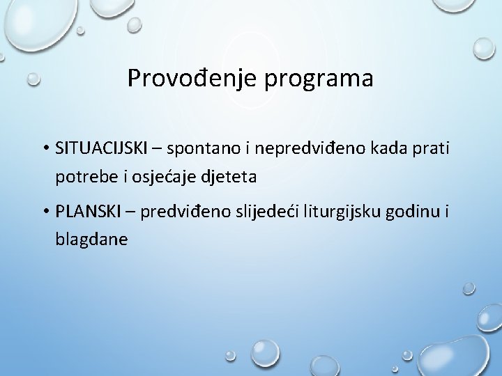 Provođenje programa • SITUACIJSKI – spontano i nepredviđeno kada prati potrebe i osjećaje djeteta