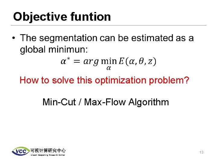 Objective funtion • How to solve this optimization problem? Min-Cut / Max-Flow Algorithm 13