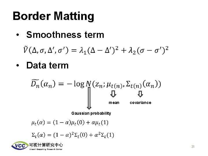 Border Matting • Smoothness term • Data term mean covariance Gaussian probability 31 