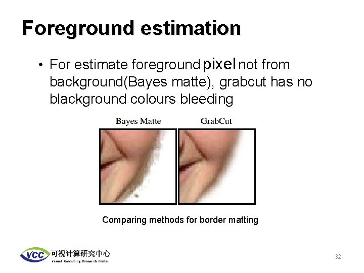 Foreground estimation • For estimate foreground pixel not from background(Bayes matte), grabcut has no