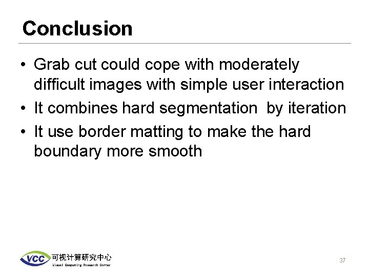 Conclusion • Grab cut could cope with moderately difficult images with simple user interaction