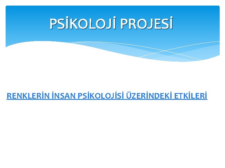 PSİKOLOJİ PROJESİ RENKLERİN İNSAN PSİKOLOJİSİ ÜZERİNDEKİ ETKİLERİ 