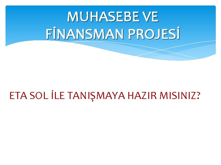 MUHASEBE VE FİNANSMAN PROJESİ ETA SOL İLE TANIŞMAYA HAZIR MISINIZ? 