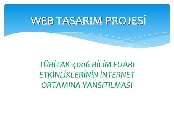 WEB TASARIM PROJESİ TÜBİTAK 4006 BİLİM FUARI ETKİNLİKLERİNİN İNTERNET ORTAMINA YANSITILMASI 