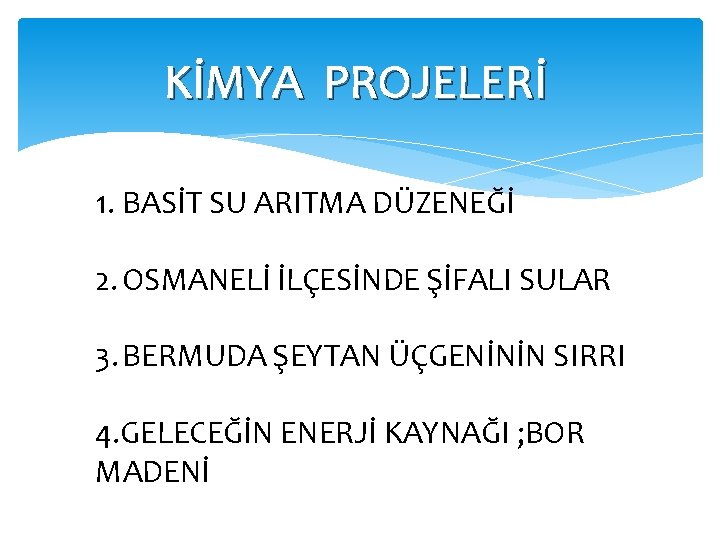 KİMYA PROJELERİ 1. BASİT SU ARITMA DÜZENEĞİ 2. OSMANELİ İLÇESİNDE ŞİFALI SULAR 3. BERMUDA