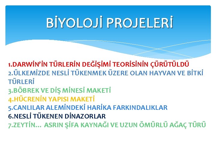 BİYOLOJİ PROJELERİ 1. DARWİN’İN TÜRLERİN DEĞİŞİMİ TEORİSİNİN ÇÜRÜTÜLDÜ 2. ÜLKEMİZDE NESLİ TÜKENMEK ÜZERE OLAN