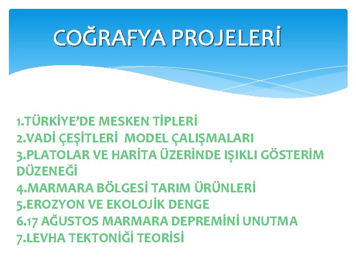 COĞRAFYA PROJELERİ 1. TÜRKİYE’DE MESKEN TİPLERİ 2. VADİ ÇEŞİTLERİ MODEL ÇALIŞMALARI 3. PLATOLAR VE