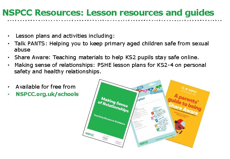 NSPCC Resources: Lesson resources and guides • Lesson plans and activities including: • Talk