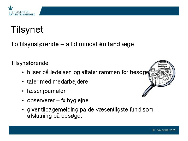 Tilsynet To tilsynsførende – altid mindst én tandlæge Tilsynsførende: • hilser på ledelsen og