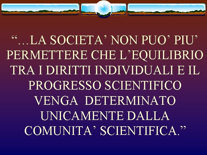 “…LA SOCIETA’ NON PUO’ PIU’ PERMETTERE CHE L’EQUILIBRIO TRA I DIRITTI INDIVIDUALI E IL