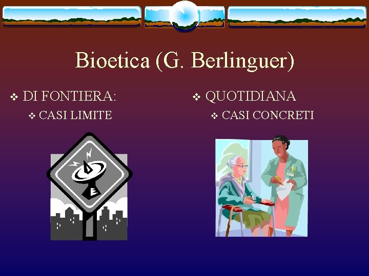 Bioetica (G. Berlinguer) v DI FONTIERA: v CASI LIMITE v QUOTIDIANA v CASI CONCRETI