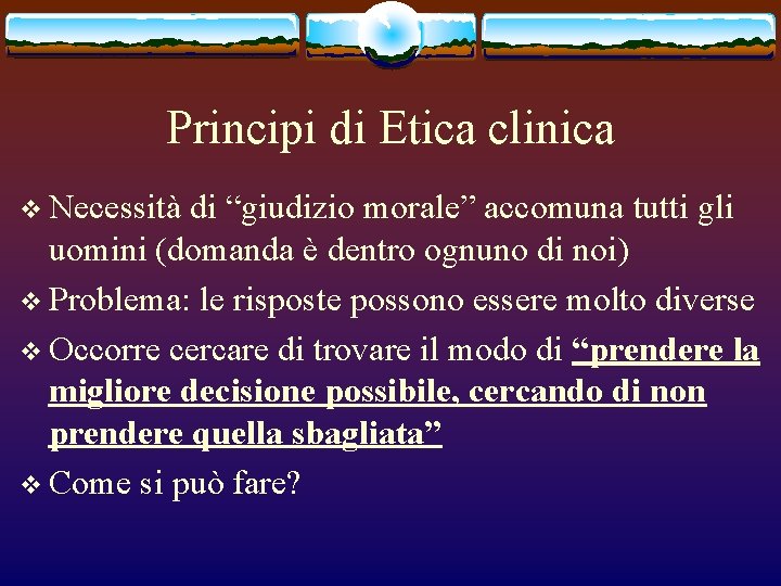 Principi di Etica clinica v Necessità di “giudizio morale” accomuna tutti gli uomini (domanda