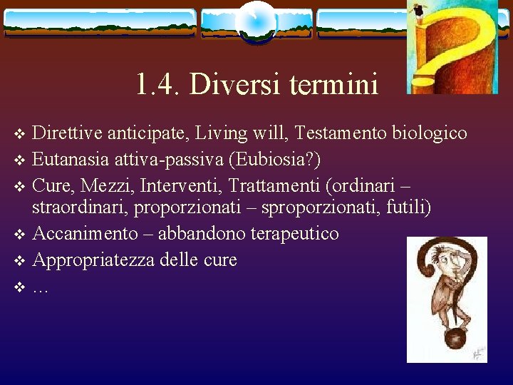 1. 4. Diversi termini Direttive anticipate, Living will, Testamento biologico v Eutanasia attiva-passiva (Eubiosia?