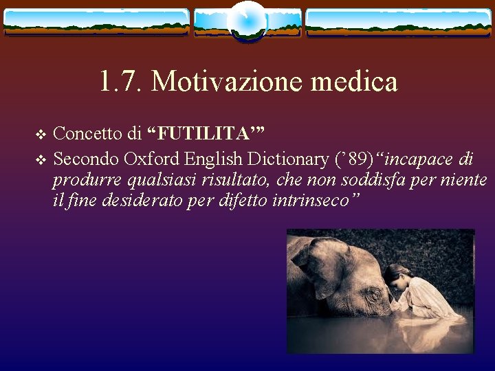 1. 7. Motivazione medica Concetto di “FUTILITA’” v Secondo Oxford English Dictionary (’ 89)“incapace