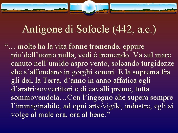 Antigone di Sofocle (442, a. c. ) “… molte ha la vita forme tremende,