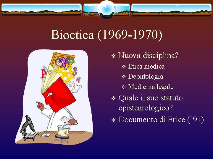 Bioetica (1969 -1970) v Nuova disciplina? Etica medica v Deontologia v Medicina legale v