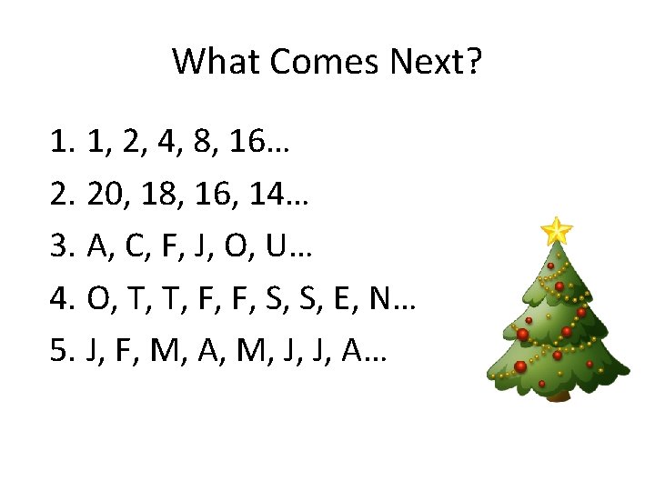 What Comes Next? 1. 1, 2, 4, 8, 16… 2. 20, 18, 16, 14…