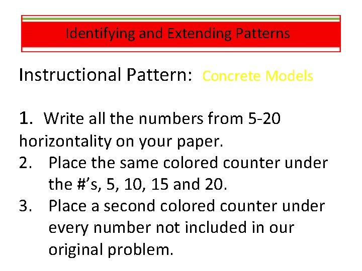 Identifying and Extending Patterns Instructional Pattern: Concrete Models 1. Write all the numbers from