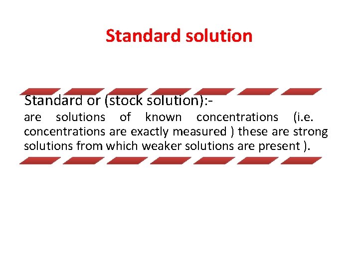 Standard solution Standard or (stock solution): - are solutions of known concentrations (i. e.