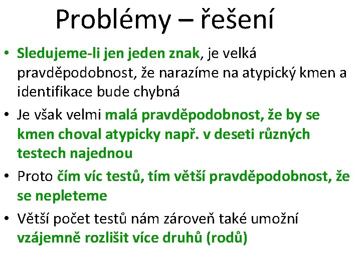 Problémy – řešení • Sledujeme-li jen jeden znak, je velká pravděpodobnost, že narazíme na