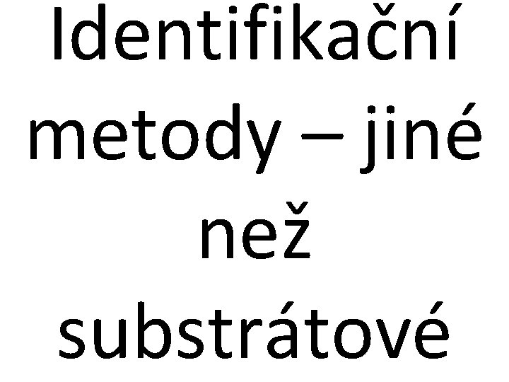 Identifikační metody – jiné než substrátové 