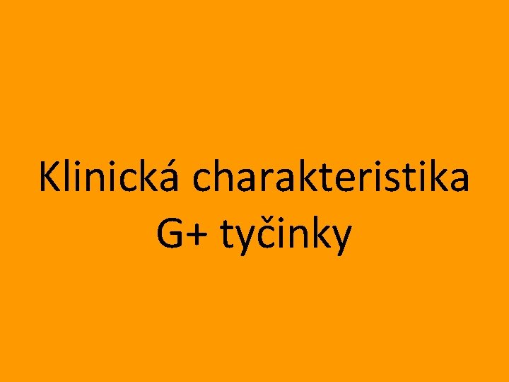 Klinická charakteristika G+ tyčinky 