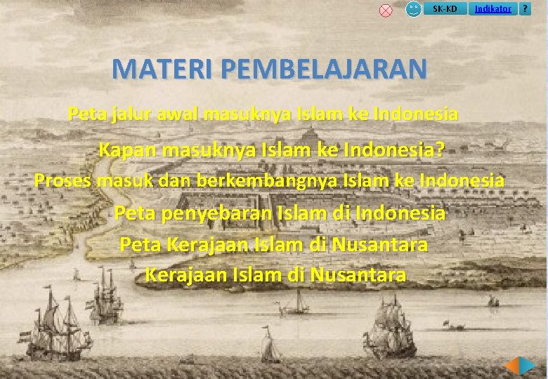 SK-KD Indikator MATERI PEMBELAJARAN Peta jalur awal masuknya Islam ke Indonesia Kapan masuknya Islam