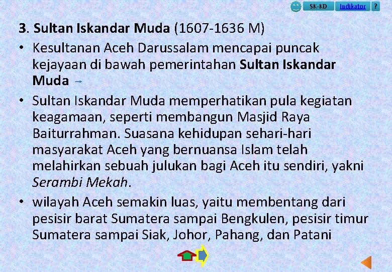 SK-KD Indikator 3. Sultan Iskandar Muda (1607 -1636 M) • Kesultanan Aceh Darussalam mencapai