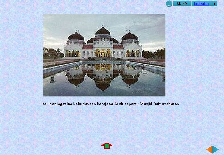 SK-KD Hasil peninggalan kebudayaan kerajaan Aceh, seperti: Masjid Baiturrahman Indikator ? 