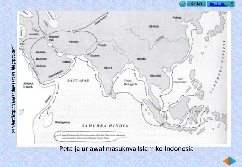 Sumber: ‘http: //sejarahdinusantara. blogspot. com’ SK-KD Peta jalur awal masuknya Islam ke Indonesia Indikator