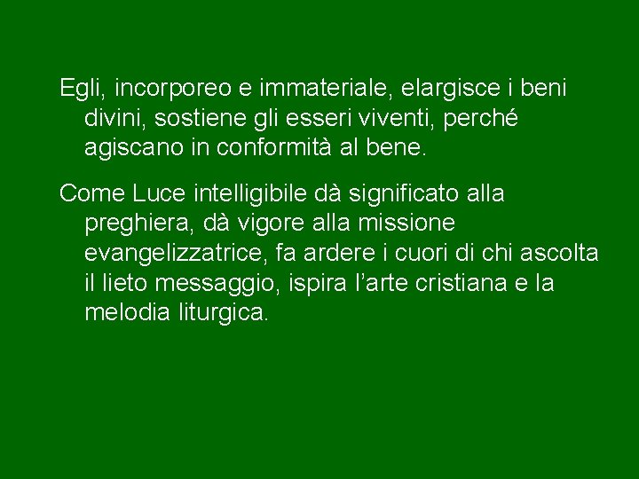 Egli, incorporeo e immateriale, elargisce i beni divini, sostiene gli esseri viventi, perché agiscano